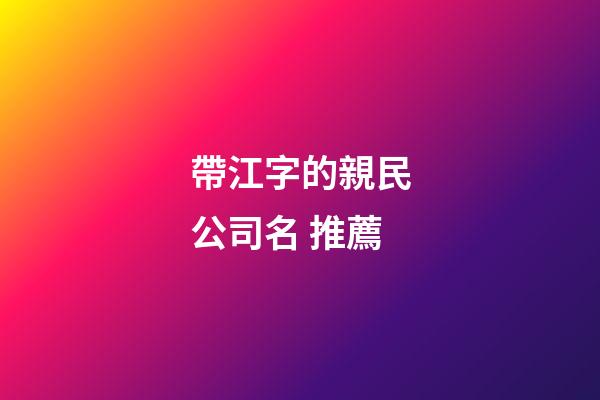 帶江字的親民公司名 推薦-第1張-公司起名-玄機派